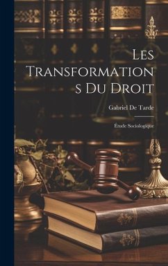 Les Transformations Du Droit: Étude Sociologique - De Tarde, Gabriel