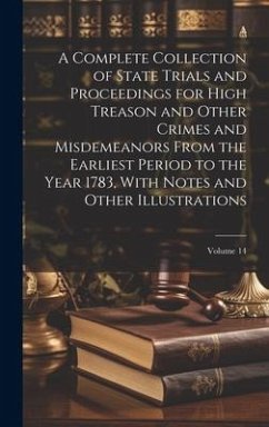 A Complete Collection of State Trials and Proceedings for High Treason and Other Crimes and Misdemeanors From the Earliest Period to the Year 1783, With Notes and Other Illustrations; Volume 14 - Anonymous