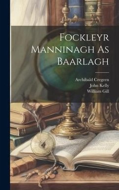Fockleyr Manninagh As Baarlagh - Kelly, John; Gill, William; Cregeen, Archibald