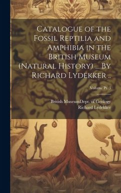 Catalogue of the Fossil Reptilia and Amphibia in the British Museum (Natural History) ... By Richard Lydekker ..; Volume pt. 3 - Lydekker, Richard