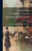 Oeuvres Complètes De François Villon: Suivies D'un Choix Des Poésies De Ses Disciples...