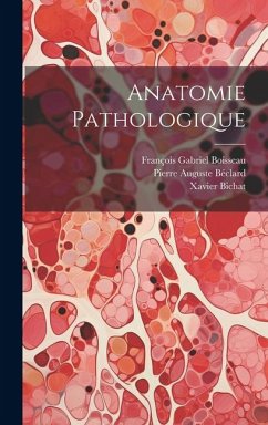 Anatomie Pathologique - Bichat, Xavier; Boisseau, François Gabriel; Béclard, Pierre Auguste