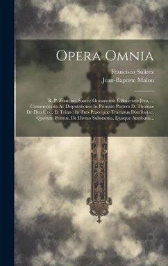 Opera Omnia: R. P. Francisci Suarez Granatensis È Societate Jesu, ... Commentaria Ac Disputationes In Primam Partem D. Thomae De De - Suárez, Francisco; Malou, Jean-Baptiste