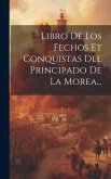 Libro De Los Fechos Et Conquistas Del Principado De La Morea...