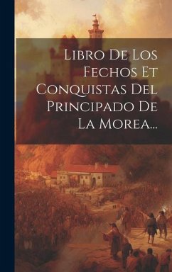 Libro De Los Fechos Et Conquistas Del Principado De La Morea... - Anonymous