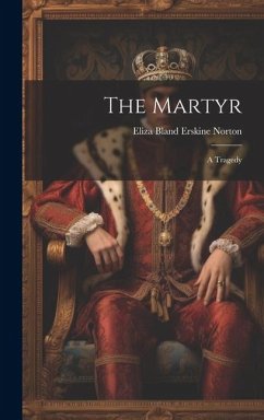 The Martyr: A Tragedy - Norton, Eliza Bland Erskine