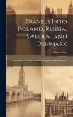 Travels Into Poland, Russia, Sweden, and Denmark: Interspersed With Historical Relations and Political Inquiries