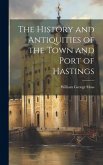 The History and Antiquities of the Town and Port of Hastings