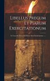 Libellus Precum Et Piarum Exercitationum: In Usum Pie Vivere, Et Feliciter Mori Desiderantium ......