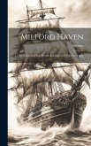 Milford Haven: Its Navigation And Present Facilities As A Port For Trade
