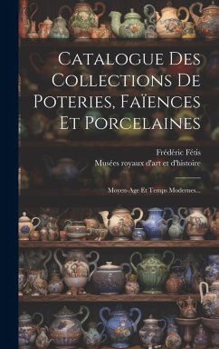 Cover Catalogue Des Collections De Poteries, Faïences Et Porcelaines: Moyen-age Et Temps Modernes...