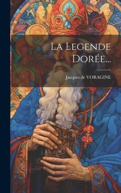 La Legende Dorée... - Voragine, Jacques De