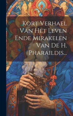 Kort Verhael Van Het Leven Ende Mirakelen Van De H. Pharaildis... - Anonymous