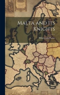 Malta and Its Knights - Porter, Whitworth