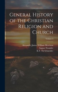 General History of the Christian Religion and Church; Volume 3 - Neander, August; Morrison, Alexander James William; Schneider, K. F. Th