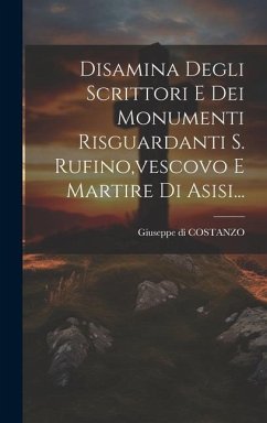 Disamina Degli Scrittori E Dei Monumenti Risguardanti S. Rufino, vescovo E Martire Di Asisi...