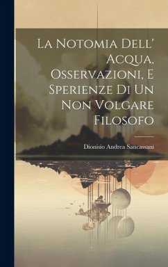 La Notomia Dell' Acqua, Osservazioni, E Sperienze Di Un Non Volgare Filosofo - Sancassani, Dionisio Andrea