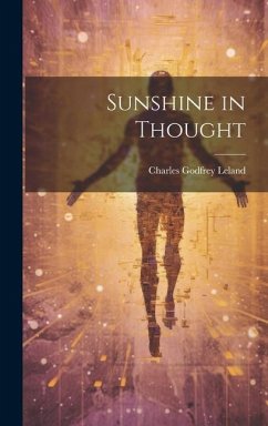 Sunshine in Thought - Leland, Charles Godfrey