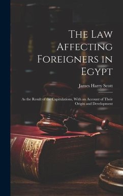 The Law Affecting Foreigners in Egypt: As the Result of the Capitulations, With an Account of Their Origin and Development - Scott, James Harry