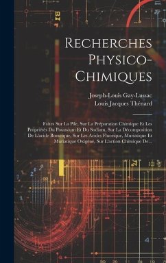 Recherches Physico-chimiques: Faites Sur La Pile, Sur La Préparation Chimique Et Les Propriétés Du Potassium Et Du Sodium, Sur La Décomposition De L - Gay-Lussac, Joseph-Louis