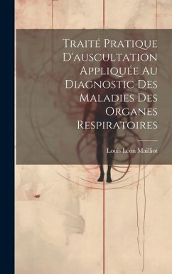 Traité Pratique D'auscultation Appliquée Au Diagnostic Des Maladies Des Organes Respiratoires - Mailliot, Louis Léon