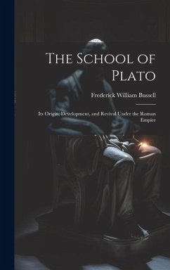 The School of Plato: Its Origin, Development, and Revival Under the Roman Empire - Bussell, Frederick William