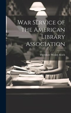 War Service of the American Library Association - Koch, Theodore Wesley
