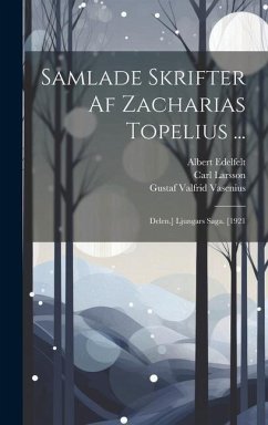 Samlade Skrifter Af Zacharias Topelius ...: Delen.] Ljungars Saga. [1921 - Topelius, Zacharias; Vasenius, Gustaf Valfrid; Larsson, Carl