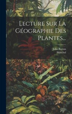 Lecture Sur La Géographie Des Plantes... - Barton, John; Marchal