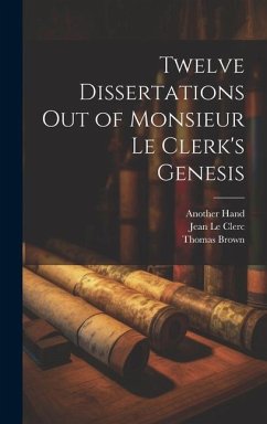 Twelve Dissertations Out of Monsieur Le Clerk's Genesis - Brown, Thomas; Le Clerc, Jean; Hand, Another