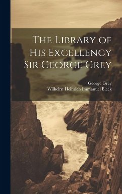 The Library of His Excellency Sir George Grey - Bleek, Wilhelm Heinrich Immanuel; Grey, George