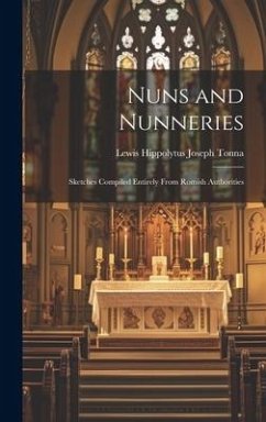 Nuns and Nunneries: Sketches Compiled Entirely From Romish Authorities - Tonna, Lewis Hippolytus Joseph