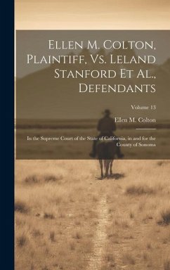 Ellen M. Colton, Plaintiff, Vs. Leland Stanford Et Al., Defendants: In the Supreme Court of the State of California, in and for the County of Sonoma; - Colton, Ellen M.