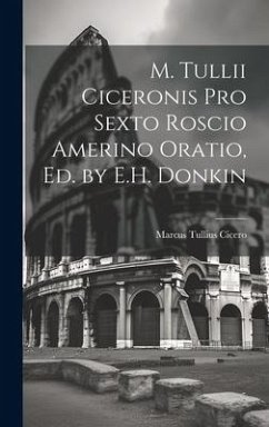 M. Tullii Ciceronis Pro Sexto Roscio Amerino Oratio, Ed. by E.H. Donkin - Cicero, Marcus Tullius