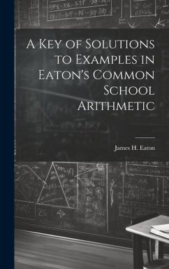 A Key of Solutions to Examples in Eaton's Common School Arithmetic - Eaton, James H.