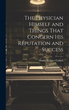 The Physician Himself and Things That Concern His Reputation and Success - Cathell, Daniel Webster