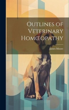 Outlines of Veterinary Homoeopathy - Moore, James