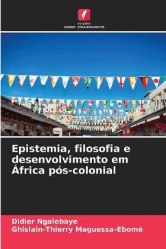 Epistemia, filosofia e desenvolvimento em África pós-colonial - Ngalebaye, Didier;Maguessa-Ebomé, Ghislain-Thierry