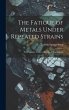 The Fatigue of Metals Under Repeated... - Bild 1