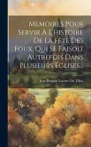 Memoires Pour Servir À L'histoire De La Fête Des Foux, Qui Se Faisoit Autrefois Dans Plusieurs Églises...