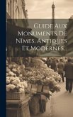 Guide Aux Monuments De Nîmes, Antiques Et Modernes...