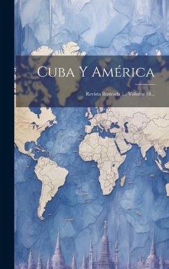 Cuba Y América: Revista Ilustrada ..., Volume 18... - Anonymous