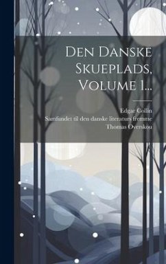 Den Danske Skueplads, Volume 1... - Overskou, Thomas; Collin, Edgar