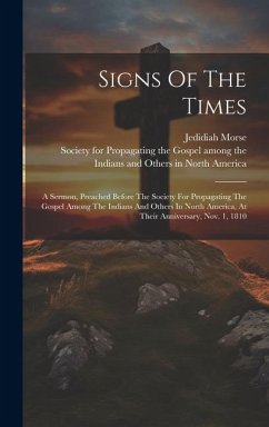 Signs Of The Times: A Sermon, Preached Before The Society For Propagating The Gospel Among The Indians And Others In North America, At The - Morse, Jedidiah