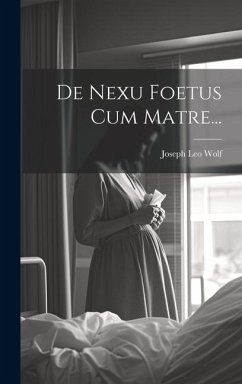 De Nexu Foetus Cum Matre... - Wolf, Joseph Leo