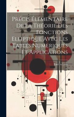 Précis Élémentaire De La Théorie Des Fonctions Elliptique Avec Les Tables Numeriques Et Applications - Lévy, Lucien