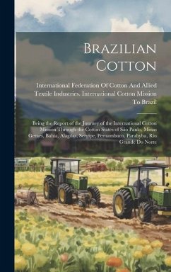 Brazilian Cotton: Being the Report of the Journey of the International Cotton Mission Through the Cotton States of São Paulo, Minas Gera