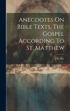 Anecdotes On Bible Texts. The Gospel According To St. Matthew - Nye, J. L.