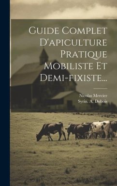 Guide Complet D'apiculture Pratique Mobiliste Et Demi-fixiste... - Mercier, Nicolas