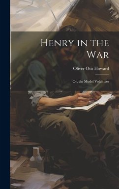 Henry in the War: Or, the Model Volunteer - Howard, Oliver Otis